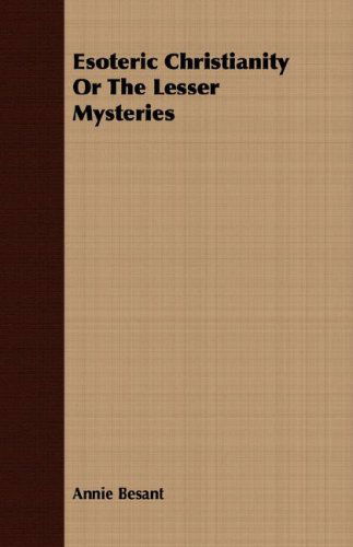 Esoteric Christianity or the Lesser Mysteries - Annie Besant - Kirjat - Hervey Press - 9781406703320 - torstai 2. elokuuta 2007