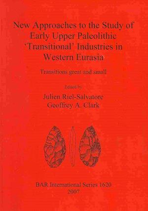 Cover for Julien Riel-salvatore · ^dnew Approaches to the Study of Early Upper Paleolithic 'transitional' Industries in Western Eurasia (Bar International) (Pocketbok) (2007)