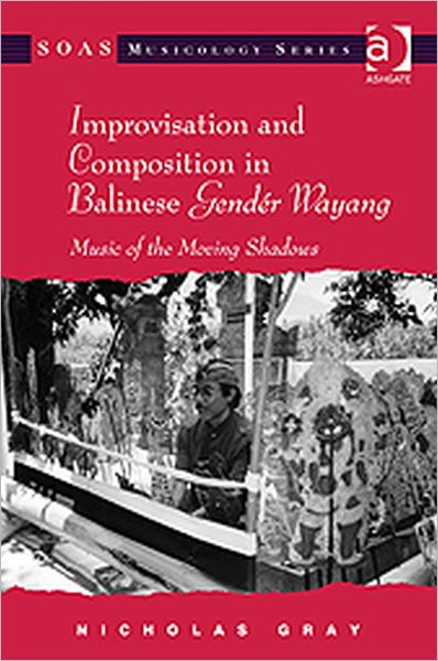 Cover for Nicholas Gray · Improvisation and Composition in Balinese Gender Wayang: Music of the Moving Shadows - SOAS Studies in Music (Hardcover Book) [New edition] (2011)