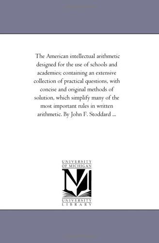 Cover for Michigan Historical Reprint Series · The American Intellectual Arithmetic Designed for the Use of Schools and Academies; Containing an Extensive Collection of Practical Questions, with ... of the Most Important Rules in Written Arith (Paperback Book) (2006)