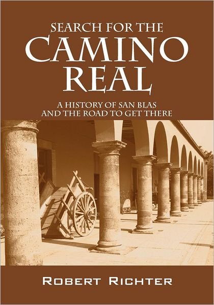 Cover for Robert Richter · Search for the Camino Real: a History of San Blas and the Road to Get There (Paperback Book) [Annotated edition] (2010)
