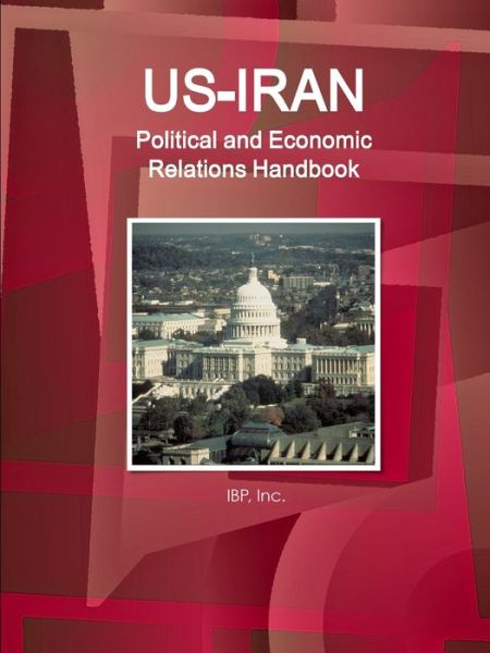 US-Iran Political and Economic Relations Handbook - Strategic information and Developments - Inc Ibp - Books - IBP USA - 9781433053320 - February 27, 2018