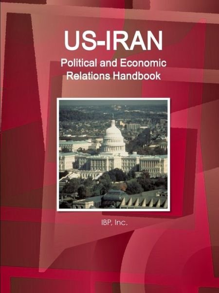 Cover for Inc Ibp · US-Iran Political and Economic Relations Handbook - Strategic information and Developments (Paperback Bog) (2018)