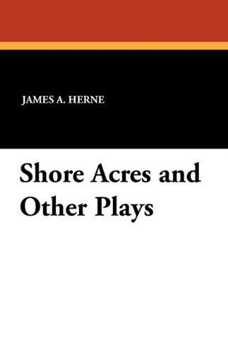 Shore Acres and Other Plays - James A. Herne - Books - Wildside Press - 9781434407320 - September 13, 2024