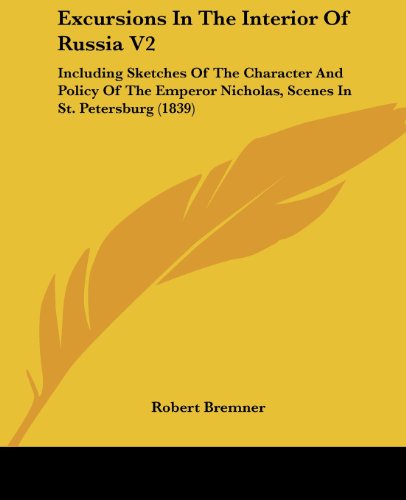 Cover for Robert Bremner · Excursions in the Interior of Russia V2: Including Sketches of the Character and Policy of the Emperor Nicholas, Scenes in St. Petersburg (1839) (Paperback Book) (2008)
