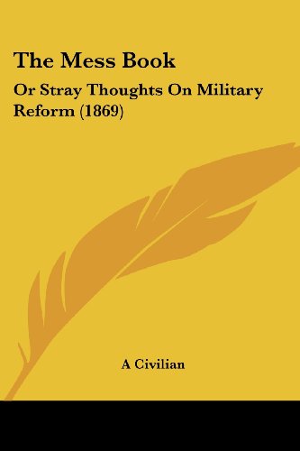 Cover for A Civilian · The Mess Book: or Stray Thoughts on Military Reform (1869) (Paperback Book) (2008)