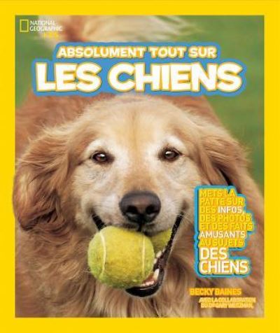 Cover for Becky Baines · National Geographic Kids Absolument Tout Sur les Chiens (Book) (2017)