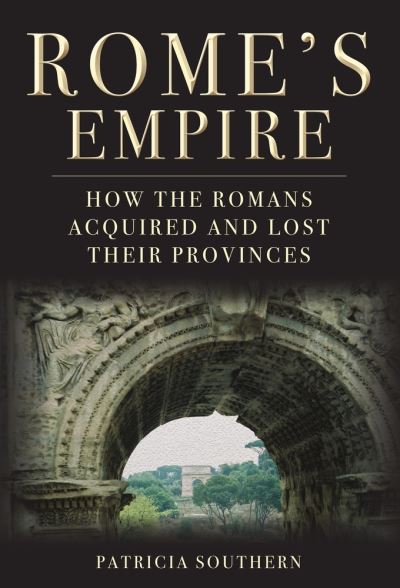 Cover for Patricia Southern · Rome's Empire: How the Romans Acquired and Lost Their Provinces (Hardcover Book) (2023)