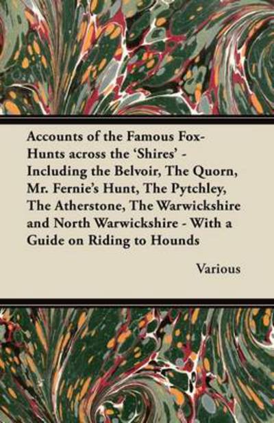Accounts of the Famous Fox-hunts Across the 'shires' - Including the Belvoir, the Quorn, Mr. Fernie's Hunt, the Pytchley, the Atherstone, the Warwicks - V/A - Books - Rose Press - 9781447421320 - July 15, 2011