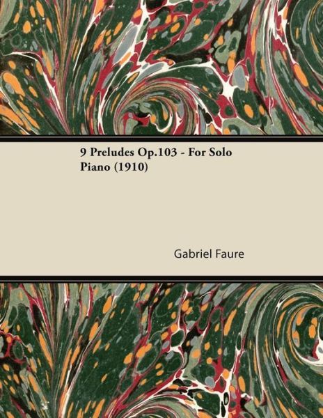 9 Preludes Op.103 - For Solo Piano (1910) - Gabriel Faure - Bøker - Read Books - 9781447476320 - 9. januar 2013