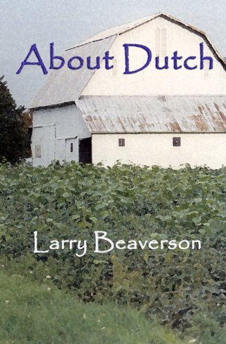 Cover for Larry Beaverson · About Dutch: the Passing of Midwestern Small Farms and the Lifestyle of Their Caretakers (Paperback Book) (2010)