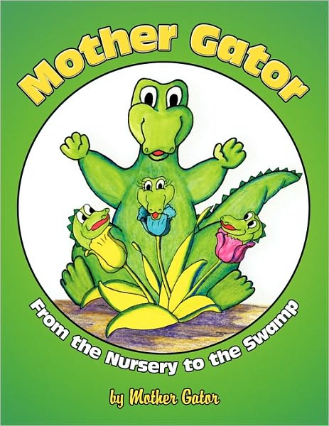 Cover for Mother Gator · Mother Gator: from the Nursery to the Swamp (Paperback Book) (2009)