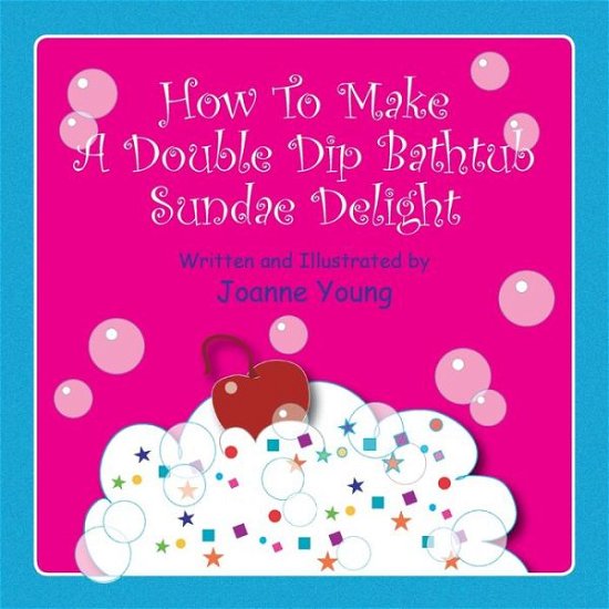 Cover for Joanne Young · How to Make a Double Dip Bathtub Sundae Delight (Pocketbok) (2009)