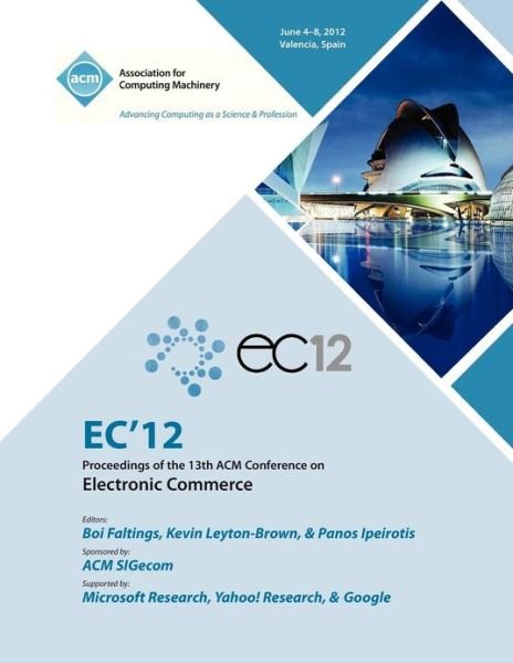EC 12 Proceedings of the 13th ACM Conference on Electronic Commerce - Ec 12 Proceedings Committee - Bøger - ACM - 9781450317320 - 15. januar 2013