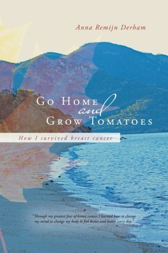 Cover for Anna Remijn Derham · Go Home and Grow Tomatoes: How I Survived Breast Cancer (Paperback Book) (2012)