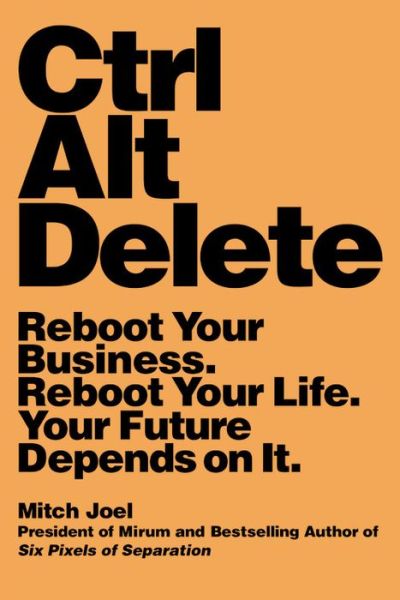 Cover for Mitch Joel · Ctrl Alt Delete: Reboot Your Business. Reboot Your Life. Your Future Depends on It (Paperback Book) (2015)