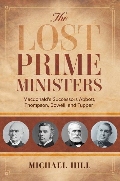 Cover for Michael Hill · The Lost Prime Ministers: Macdonald's Successors Abbott, Thompson, Bowell, and Tupper (Paperback Bog) (2022)