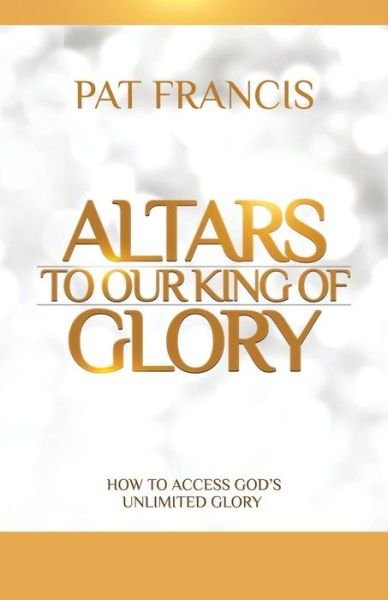 Cover for Pat Francis · Altars to Our King of Glory (Paperback Book) (2016)