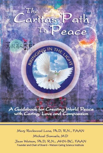 The Caritas Path to Peace: a Guidebook for Creating World Peace with Caring, Love, and Compassion - Jean Watson - Książki - CreateSpace Independent Publishing Platf - 9781461012320 - 22 lutego 2012