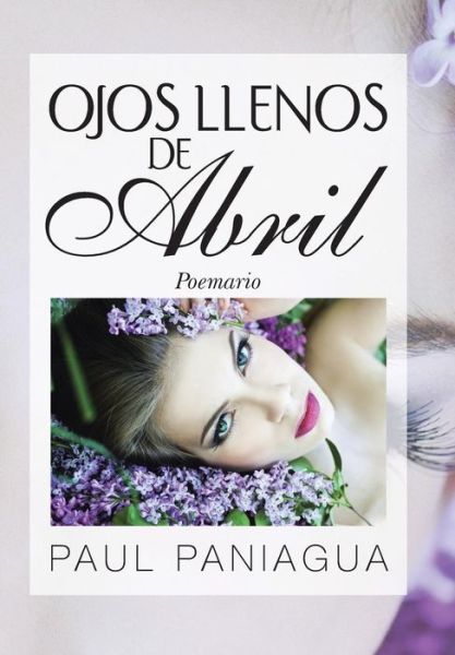 Cover for Paul Paniagua · Ojos Llenos De Abril: Poemario (Hardcover Book) [Spanish edition] (2013)