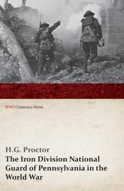 Cover for H. G. Proctor · The Iron Division National Guard of Pennsylvania in the World War (Wwi Centenary Series) (Paperback Book) (2014)