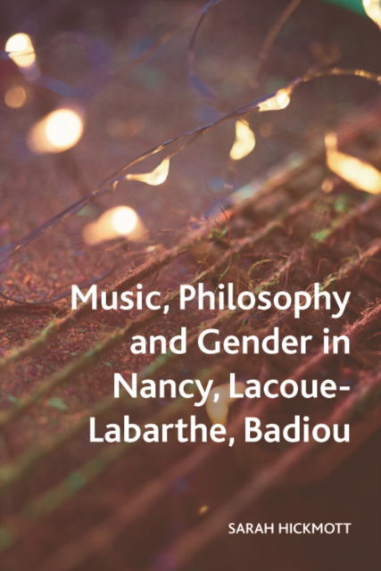 Cover for Sarah Hickmott · Music, Philosophy and Gender in Nancy, Lacoue-Labarthe, Badiou - Crosscurrents (Paperback Book) (2022)