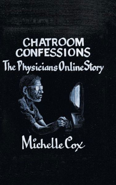 Cover for Michelle Cox · Chatroom Confessions: the Physicians Online Story (Hardcover Book) (2013)