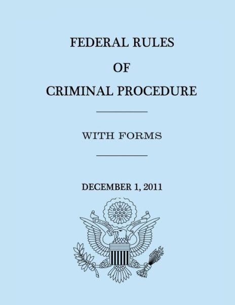 Cover for United States Government · Federal Rules of Criminal Procedure - December 1, 2011 (Taschenbuch) (2012)