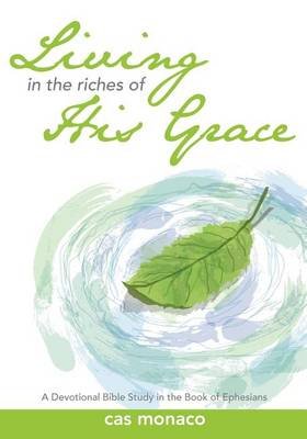 Cover for Cas Monaco · Living in the Riches of His Grace: a Devotional Bible Study in the Book of Ephesians (Paperback Book) (2012)