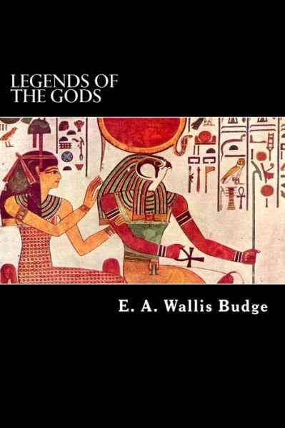 Legends of the Gods - E a Wallis Budge - Kirjat - Createspace - 9781480129320 - maanantai 15. lokakuuta 2012