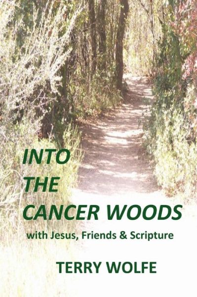 Cover for Terry Wolfe · Into the Cancer Woods: with Jesus, Friends and Scripture (Paperback Book) (2013)