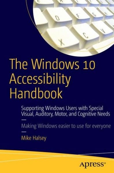 Cover for Mike Halsey · The Windows 10 Accessibility Handbook: Supporting Windows Users with Special Visual, Auditory, Motor, and Cognitive Needs (Taschenbuch) [1st edition] (2015)