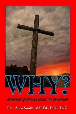 Cover for Rev Allen Smith · Why?: Answering Questions About the Crucifixion (Pocketbok) (2013)