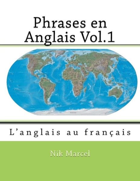 Phrases en Anglais Vol.1: L'anglais Au Francais - Nik Marcel - Bøker - Createspace - 9781494993320 - 11. januar 2014