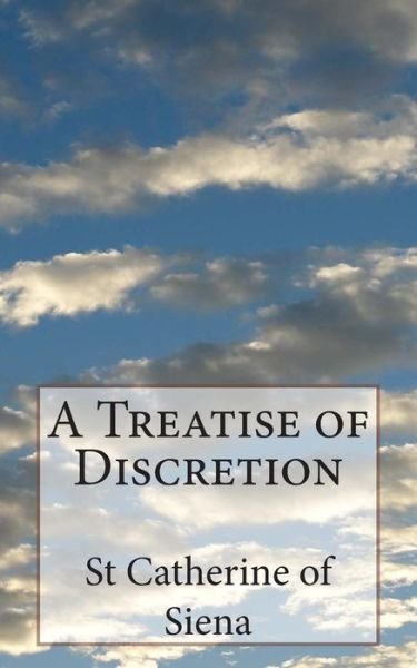 A Treatise of Discretion - St Catherine of Siena - Books - Createspace - 9781497525320 - April 6, 2014