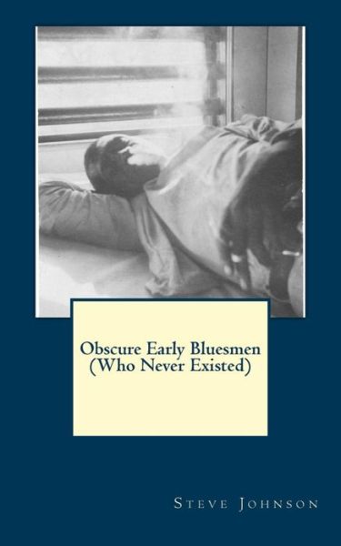 Obscure Early Bluesmen (Who Never Existed) - Steve Johnson - Books - Createspace - 9781500766320 - August 15, 2014