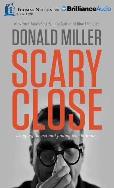 Cover for Donald Miller · Scary Close: Dropping the Act and Finding True Intimacy (CD) (2015)