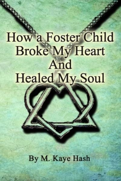 Cover for M Kaye Hash · How a Foster Child Broke My Heart and Healed My Soul (Paperback Book) (2014)