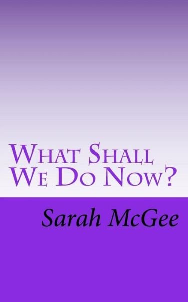 Cover for Sarah Mcgee · What Shall We Do Now? (Paperback Book) (2015)