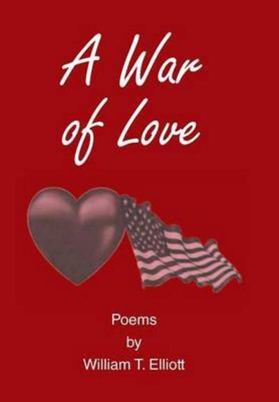 Cover for William Elliott · A War of Love: Poems by William T. Elliott (Hardcover Book) (2015)