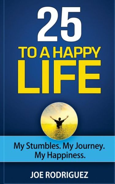 Cover for Joe Rodriguez · 25 to a Happy Life: My Stumbles. My Journey. My Happiness (Paperback Book) (2015)