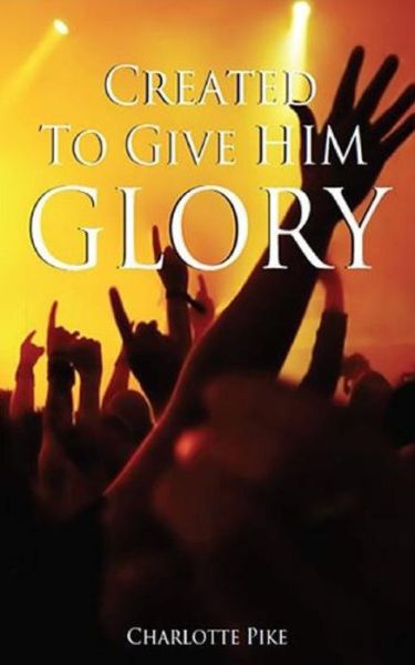 Cover for Charlotte Pike · Created To Give Him Glory (Paperback Book) (2015)