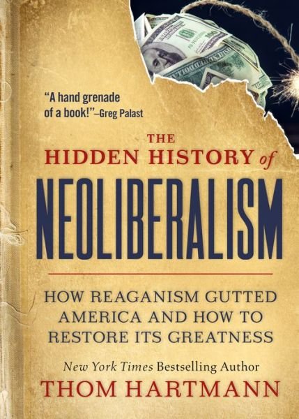 Cover for Thom Hartmann · The Hidden History of Neoliberalism: How Reaganism Gutted America and How to Restore Its Greatness (Paperback Bog) (2022)