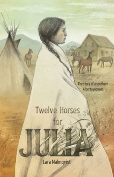 Cover for Lara Malmqvist · Twelve Horses For Julia: The Story of a Southern Alberta Pioneer (Paperback Book) (2019)