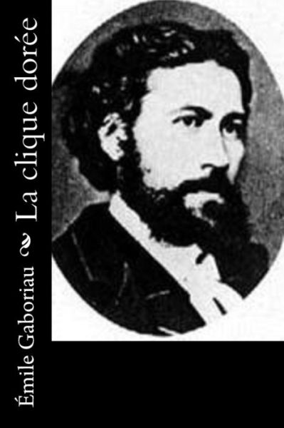 La clique doree - Emile Gaboriau - Books - Createspace Independent Publishing Platf - 9781530523320 - March 13, 2016