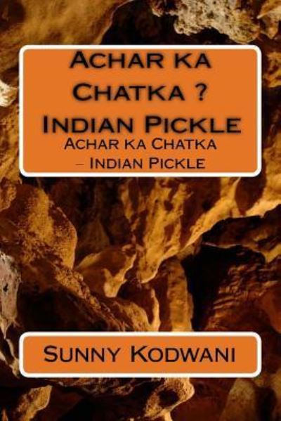 Cover for Sunny Kodwani · Achar ka Chatka ? Indian Pickle (Paperback Book) (2016)