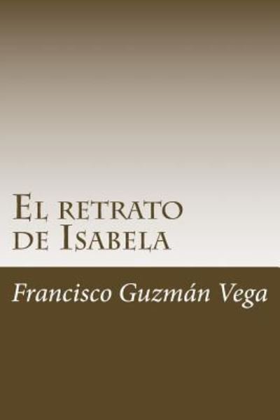 Cover for Francisco Guzman Vega · El retrato de Isabela (Taschenbuch) (2016)