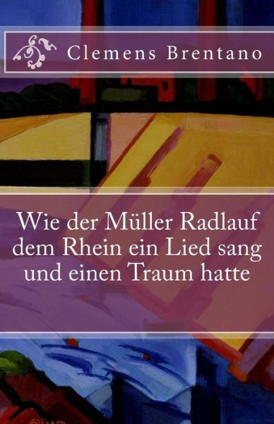 Cover for Clemens Brentano · Wie der M ller Radlauf dem Rhein ein Lied sang und einen Traum hatte (Paperback Book) (2016)