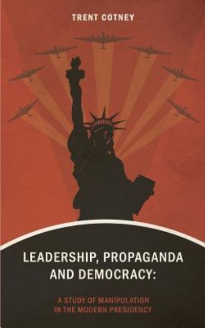 Cover for Trent Cotney · Leadership, Propaganda &amp; Democracy (Paperback Book) (2016)