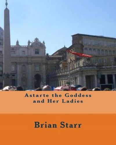 Cover for MR Brian Daniel Starr · Astarte the Goddess and Her Ladies (Taschenbuch) (2016)